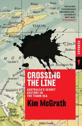 Icon image Crossing the Line: Australia’s Secret History in the Timor Sea