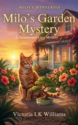 Icon image Milo's Garden Mystery: Murder and secrets in the garden. A Paranormal Cozy Mystery