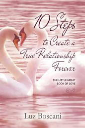 Icon image 10 Steps to Create a True Relationship Forever.: The Little Great Book of Love.