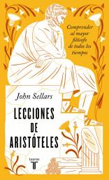 Icon image Lecciones de Aristóteles: Comprender al mayor filósofo de todos los tiempos