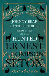 Icon image Johnny Bear, and Other Stories from Lives of the Hunted