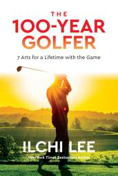 Icon image The 100-Year Golfer: 7 Arts for a Lifetime with the Game
