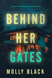 Icon image Behind Her Gates (An Elise Close Psychological Thriller—Book Four)
