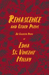 Icon image Renascence and Other Poems: The Poetry of Edna St. Vincent Millay