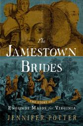 Icon image The Jamestown Brides: The Story of England's "Maids for Virginia"
