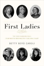 Icon image First Ladies: The Ever Changing Role, from Martha Washington to Melania Trump, Edition 5