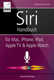 Icon image Siri Handbuch: Für Mac, iPhone, iPad, Apple TV & Apple Watch