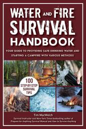 Icon image Water and Fire Survival Handbook: Your Guide to Providing Safe Drinking Water and Starting a Campfire With Various Methods
