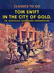 Icon image Tom Swift in the City of Gold, or, Marveleous Adventures Underground: Restored Classics to Go Edition