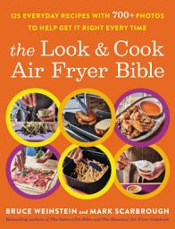 Icon image The Look and Cook Air Fryer Bible: 125 Everyday Recipes with 700+ Photos to Help Get It Right Every Time