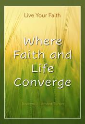 Icon image Where Faith and Life Converge: Live Your Faith