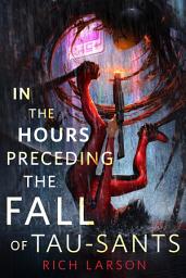 Icon image In the Hours Preceding the Fall of Tau-Sants: A Tor Original