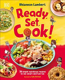 Icon image Ready, Set, Cook!: 30 Simple Nutritious Recipes to Eat Smart and Fuel Fun