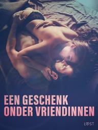 Icon image Een geschenk onder vriendinnen: 10 erotische korte verhalen voor een sexy avond