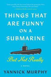 Icon image Things That Are Funny on a Submarine But Not Really: A Novel