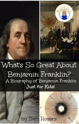 Icon image What's So Great About Benjamin Franklin?: A Biography of Benjamin Franklin Just for Kids!