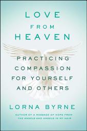 Icon image Love From Heaven: Practicing Compassion for Yourself and Others