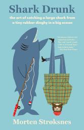 Icon image Shark Drunk: The Art of Catching a Large Shark from a Tiny Rubber Dinghy in a Big Ocean