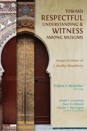 Icon image Toward Respectful Understanding and Witness among Muslims: Essays in Honor of J. Dudley Woodberry