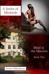 Icon image Blind in the Mansion Book One: A Series Of Misdeeds (Billionaire, BDSM, Erotic Romance)