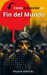 Icon image Cómo Sobrevivir al Fin del Mundo