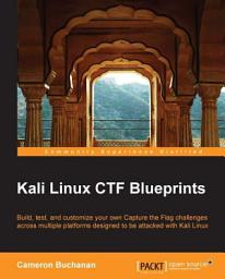 Icon image Kali Linux CTF Blueprints: Build, test, and customize your own Capture the Flag challenges across multiple platforms designed to be attacked with Kali Linux