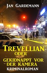 Icon image ​Trevellian oder Gekidnappt vor der Kamera: Kriminalroman