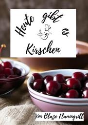 Icon image Heute gibt es - Kirschen: 20 tolle Kirsche Rezepte, Ausgabe 4