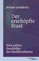 Icon image Der erschöpfte Staat: Eine andere Geschichte des Neoliberalismus