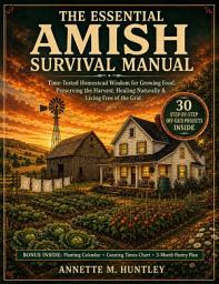 Icon image The Essential Amish Survival Manual: Time-Tested Homestead Wisdom for Growing Food, Preserving the Harvest, Healing Naturally & Living Free of the Grid
