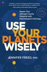 Icon image Use Your Planets Wisely: Master Your Ultimate Cosmic Potential with Psychological Astrology