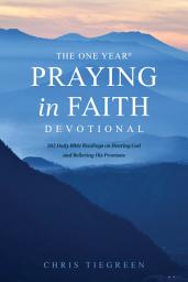 Icon image The One Year Praying in Faith Devotional: 365 Daily Bible Readings on Hearing God and Believing His Promises