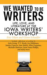 Icon image We Wanted to Be Writers: Life, Love, and Literature at the Iowa Writers' Workshop