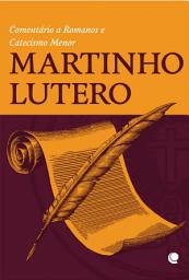 Icon image Martinho Lutero: Comentário a Romanos e Catecismo Menor