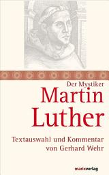 Icon image Martin Luther: Mystik und Freiheit des Christenmenschen. Textauswahl und Kommentar von Gerhard Wehr