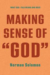 Icon image Making Sense of "God": What God-Talk Means and Does