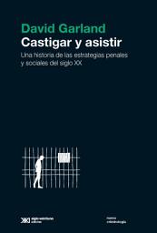 Icon image Castigar y asistir: Una historia de las estrategias penales y sociales del siglo XX