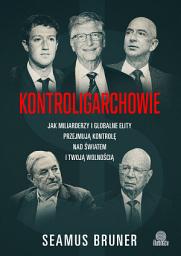 Icon image Kontroligarchowie: Jak miliarderzy i globalne elity przejmują kontrolę nad światem i twoją wolnością