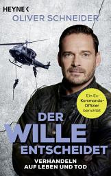 Icon image Der Wille entscheidet: Krisen bewältigen, Verhandlungen gewinnen - Ein Ex-Kommando-Offizier berichtet