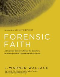 Icon image Forensic Faith: A Homicide Detective Makes the Case for a More Reasonable, Evidential Christian Faith