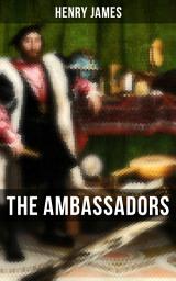 Icon image THE AMBASSADORS: Satirical Novel from the famous author of the realism movement, known for The Portrait of a Lady, The Turn of The Screw, The Wings of the Dove, The American, The Europeans, The Golden Bowl…