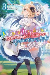 Icon image The Magical Revolution of the Reincarnated Princess and the Genius Young Lady (light novel): The Magical Revolution of the Reincarnated Princess and the Genius Young Lady, Vol. 3 (novel)