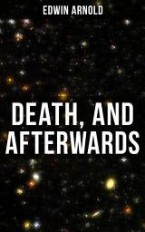 Icon image Death, and Afterwards: From the English poet, best known for the Indian epic, dealing with the life and teaching of the Buddha, who also produced a well-known poetic rendering of the sacred Hindu scripture Bhagavad Gita