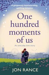 Icon image One Hundred Moments of Us: A gorgeously heartwarming, uplifting romance