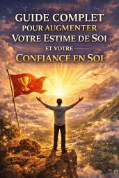 Icon image GUIDE COMPLET POUR AUGMENTER VOTRE ESTIME DE SOI ET VOTRE CONFIANCE EN SOI