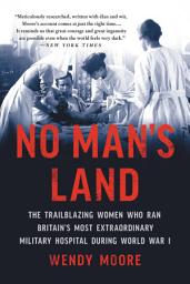 Icon image No Man's Land: The Trailblazing Women Who Ran Britain's Most Extraordinary Military Hospital During World War I
