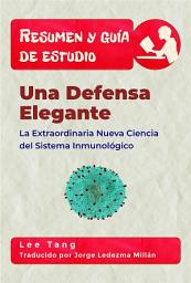 Icon image Resumen Y Guía De Estudio - Una Defensa Elegante: La Extraordinaria Nueva Ciencia Del Sistema Inmunológico