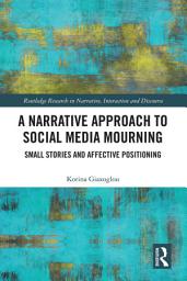 Icon image A Narrative Approach to Social Media Mourning: Small Stories and Affective Positioning