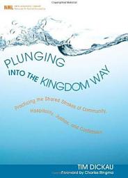 Icon image Plunging into the Kingdom Way: Practicing the Shared Strokes of Community, Hospitality, Justice, and Confession
