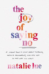 Icon image The Joy of Saying No: A Simple Plan to Stop People Pleasing, Reclaim Boundaries, and Say Yes to the Life You Want